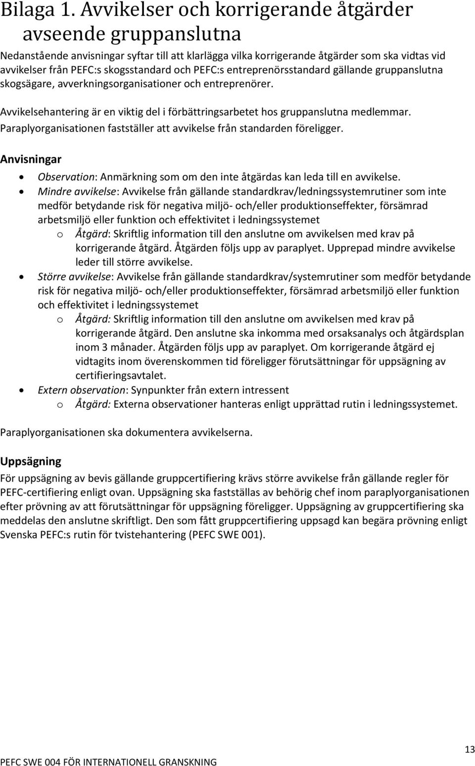 och PEFC:s entreprenörsstandard gällande gruppanslutna skogsägare, avverkningsorganisationer och entreprenörer. Avvikelsehantering är en viktig del i förbättringsarbetet hos gruppanslutna medlemmar.