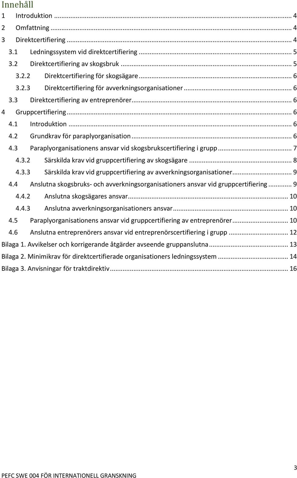 .. 7 4.3.2 Särskilda krav vid gruppcertifiering av skogsägare... 8 4.3.3 Särskilda krav vid gruppcertifiering av avverkningsorganisationer... 9 4.