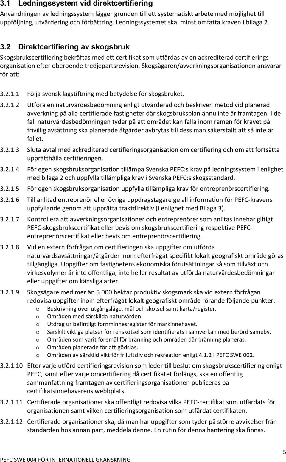 2 Direktcertifiering av skogsbruk Skogsbrukscertifiering bekräftas med ett certifikat som utfärdas av en ackrediterad certifieringsorganisation efter oberoende tredjepartsrevision.