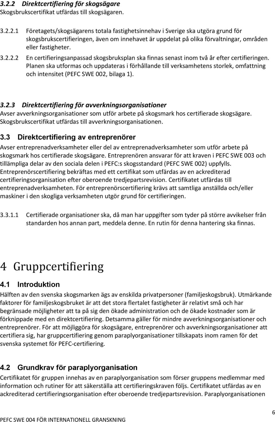 Planen ska utformas och uppdateras i förhållande till verksamhetens storlek, omfattning och intensitet (PEFC SWE 002,