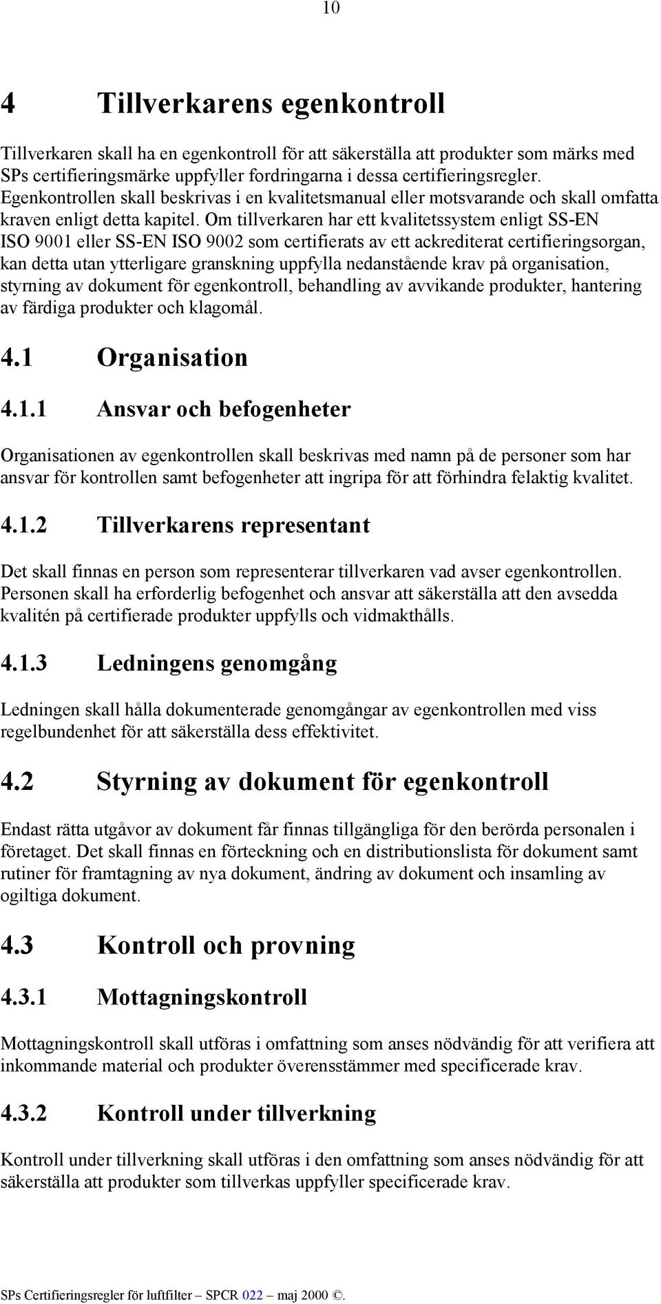 Om tillverkaren har ett kvalitetssystem enligt SS-EN ISO 9001 eller SS-EN ISO 9002 som certifierats av ett ackrediterat certifieringsorgan, kan detta utan ytterligare granskning uppfylla nedanstående