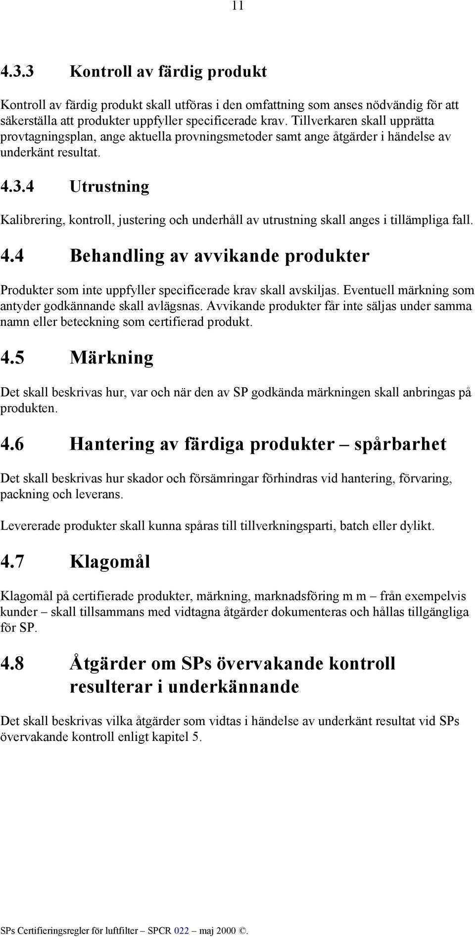 4 Utrustning Kalibrering, kontroll, justering och underhåll av utrustning skall anges i tillämpliga fall. 4.