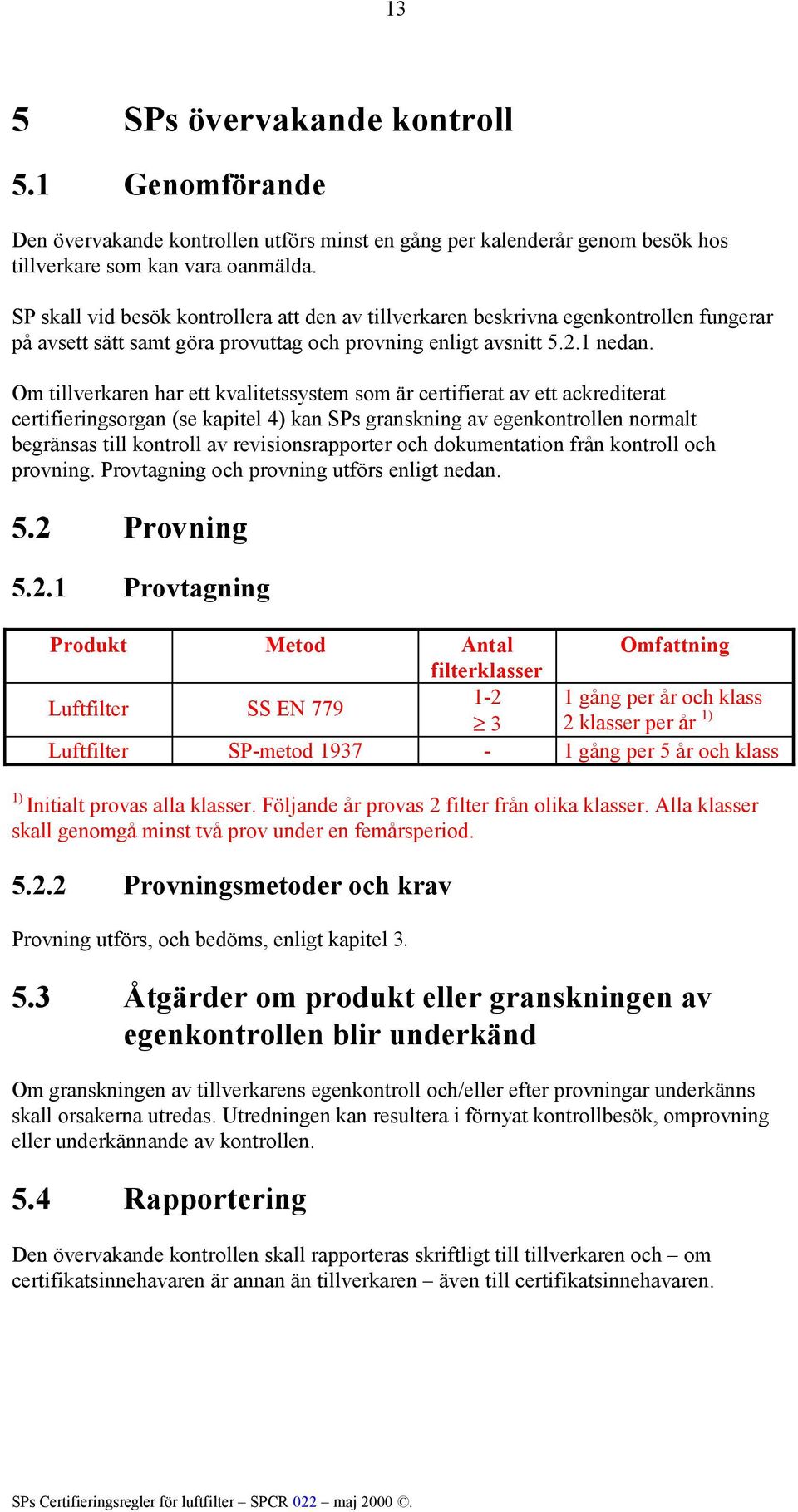 Om tillverkaren har ett kvalitetssystem som är certifierat av ett ackrediterat certifieringsorgan (se kapitel 4) kan SPs granskning av egenkontrollen normalt begränsas till kontroll av