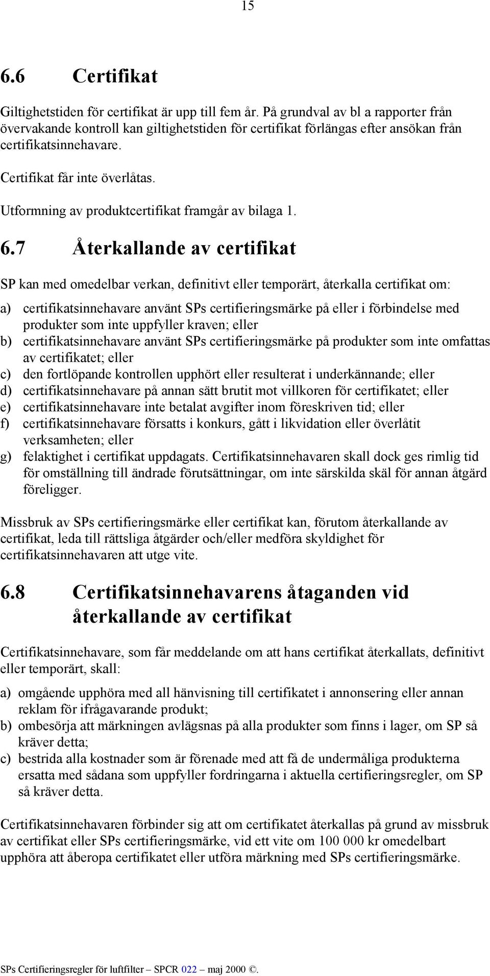 Utformning av produktcertifikat framgår av bilaga 1. 6.