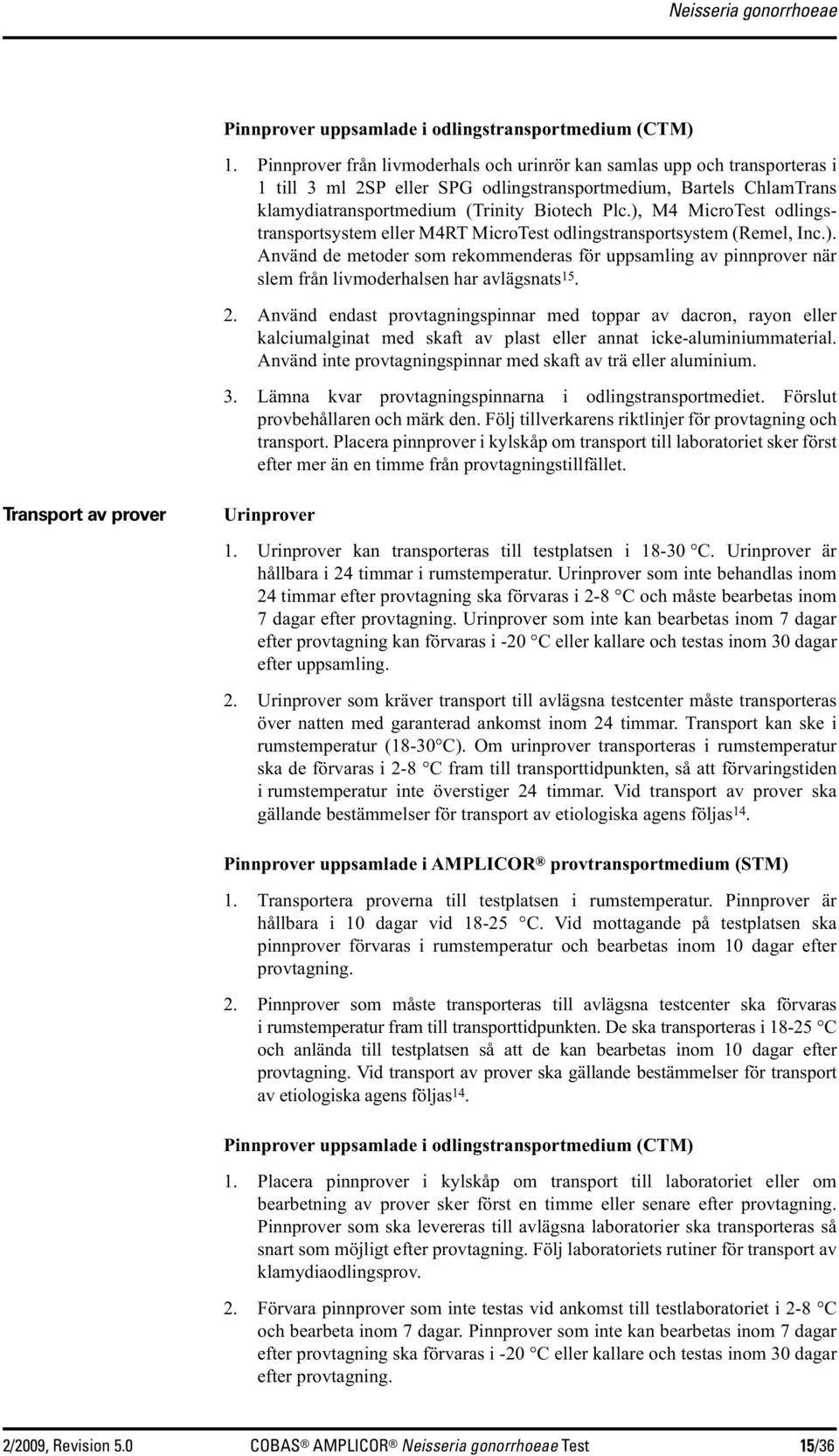 ), M4 MicroTest odlingstransportsystem eller M4RT MicroTest odlingstransportsystem (Remel, Inc.). Använd de metoder som rekommenderas för uppsamling av pinnprover när slem från livmoderhalsen har avlägsnats 15.