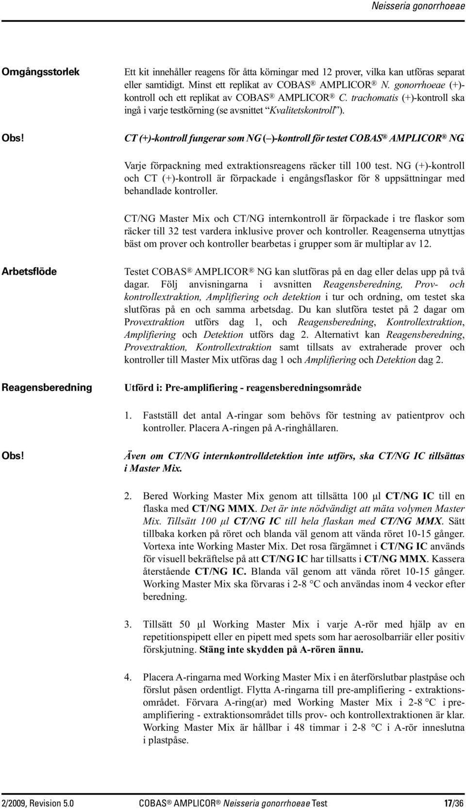 CT (+)-kontroll fungerar som NG ( )-kontroll för testet COBAS AMPLICOR NG. Varje förpackning med extraktionsreagens räcker till 100 test.