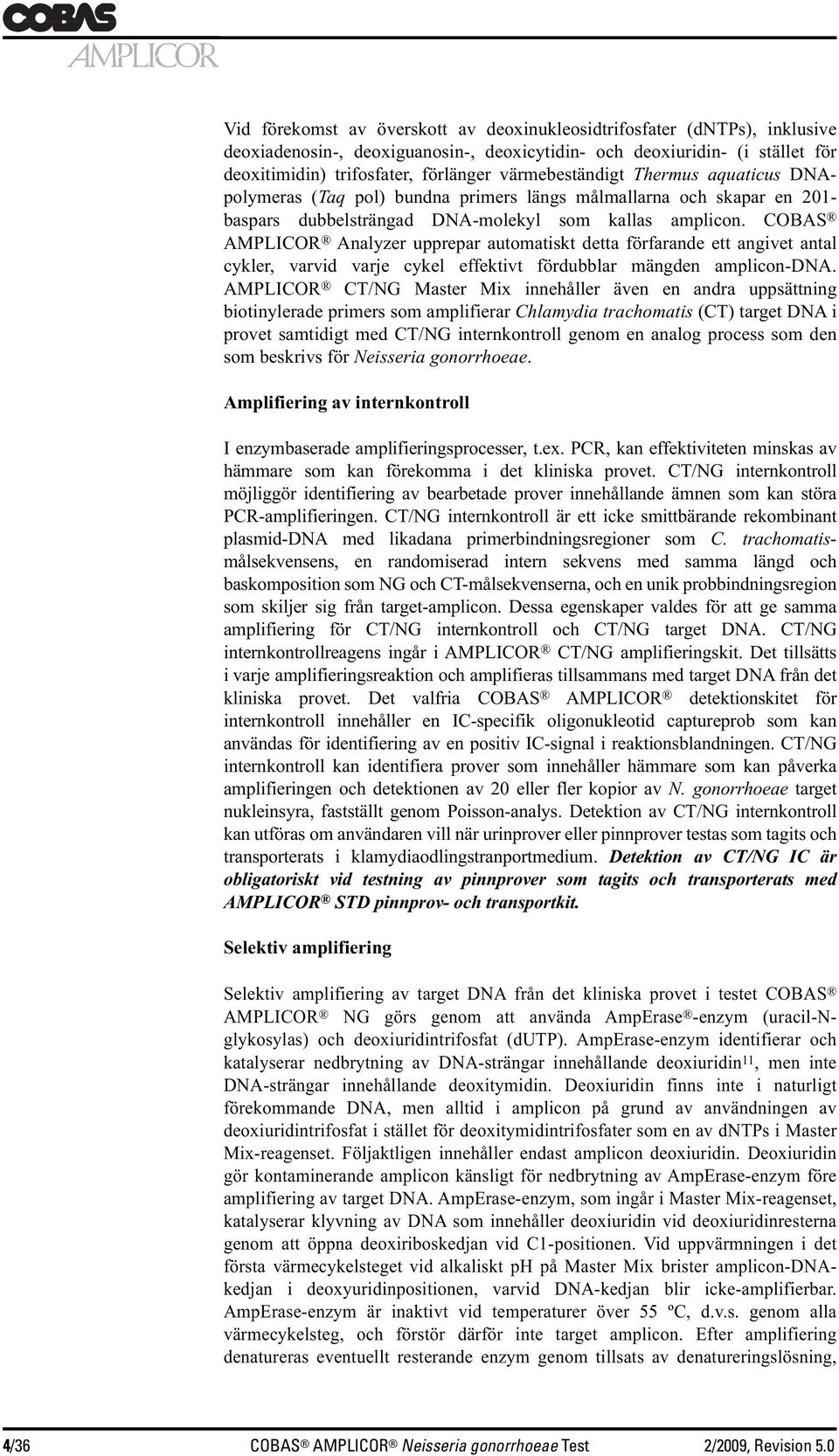 COBAS AMPLICOR Analyzer upprepar automatiskt detta förfarande ett angivet antal cykler, varvid varje cykel effektivt fördubblar mängden amplicon-dna.