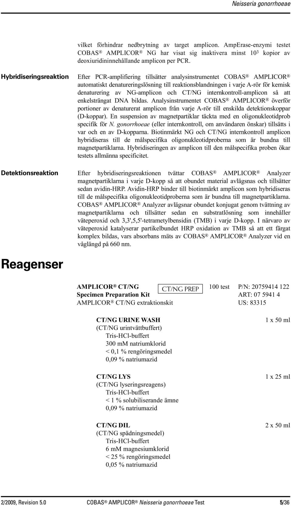 NG-amplicon och CT/NG internkontroll-amplicon så att enkelsträngat DNA bildas.