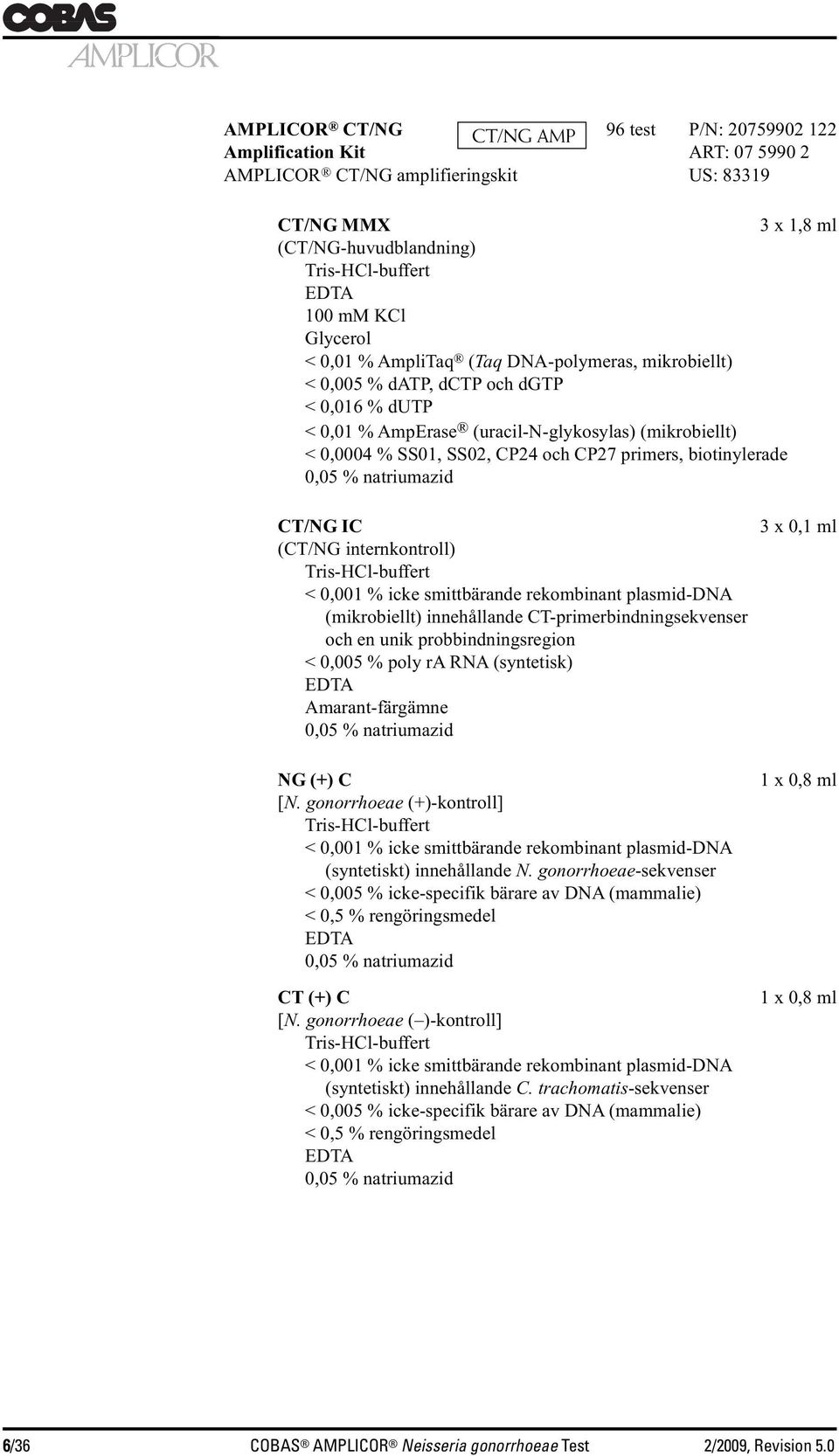 primers, biotinylerade 0,05 % natriumazid CT/NG IC (CT/NG internkontroll) Tris-HCl-buffert < 0,001 % icke smittbärande rekombinant plasmid-dna (mikrobiellt) innehållande CT-primerbindningsekvenser