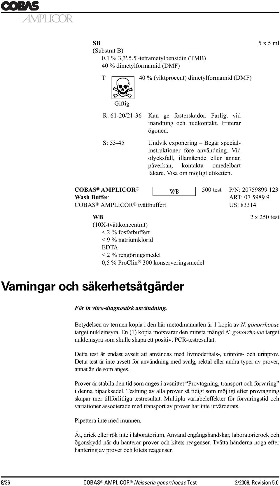 Vid olycksfall, illamående eller annan påverkan, kontakta omedelbart läkare. Visa om möjligt etiketten.