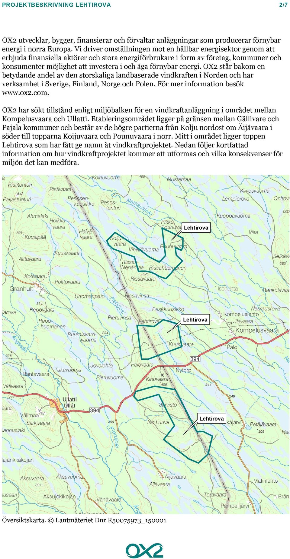 förnybar energi. OX2 står bakom en betydande andel av den storskaliga landbaserade vindkraften i Norden och har verksamhet i Sverige, Finland, Norge och Polen. För mer information besök www.ox2.com.