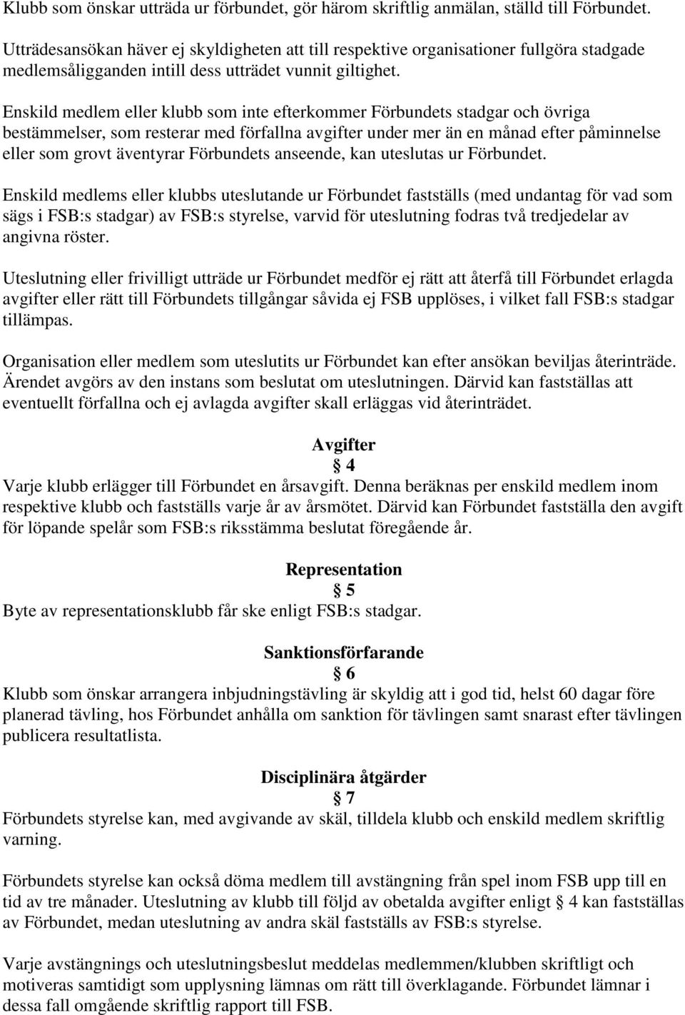 Enskild medlem eller klubb som inte efterkommer Förbundets stadgar och övriga bestämmelser, som resterar med förfallna avgifter under mer än en månad efter påminnelse eller som grovt äventyrar