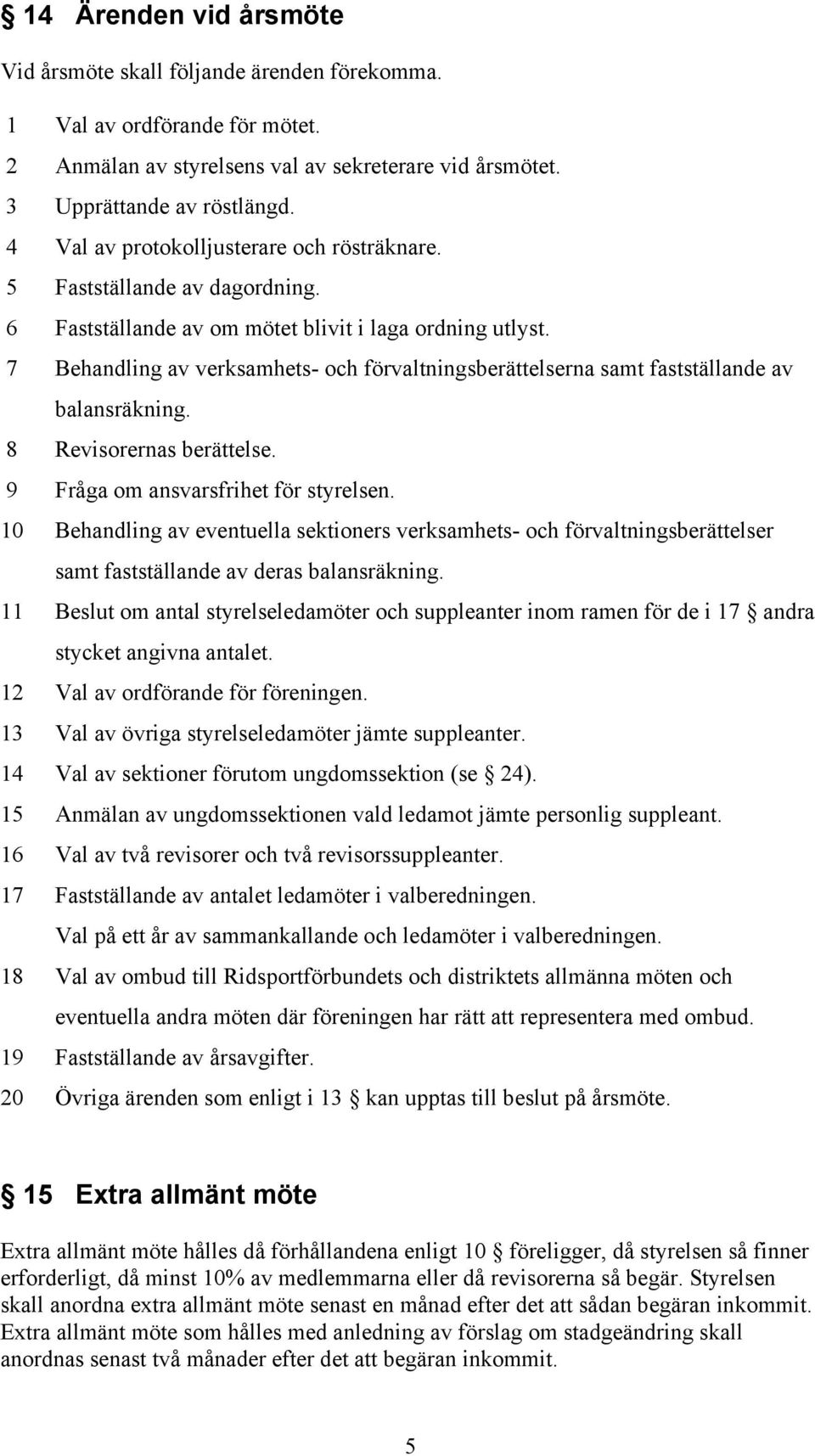 7 Behandling av verksamhets- och förvaltningsberättelserna samt fastställande av balansräkning. 8 Revisorernas berättelse. 9 Fråga om ansvarsfrihet för styrelsen.