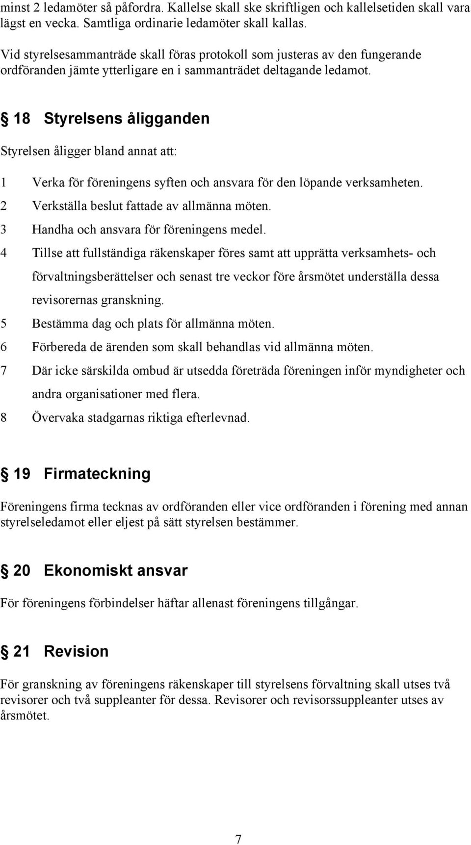 18 Styrelsens åligganden Styrelsen åligger bland annat att: 1 Verka för föreningens syften och ansvara för den löpande verksamheten. 2 Verkställa beslut fattade av allmänna möten.