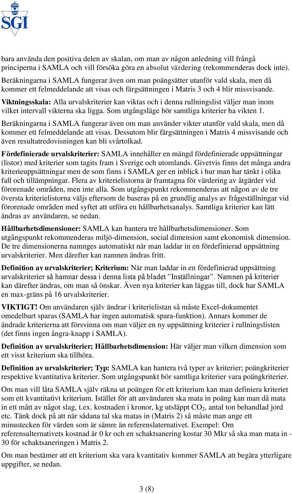 Viktningsskala: Alla urvalskriterier kan viktas och i denna rullningslist väljer man inom vilket intervall vikterna ska ligga. Som utgångsläge bör samtliga kriterier ha vikten 1.