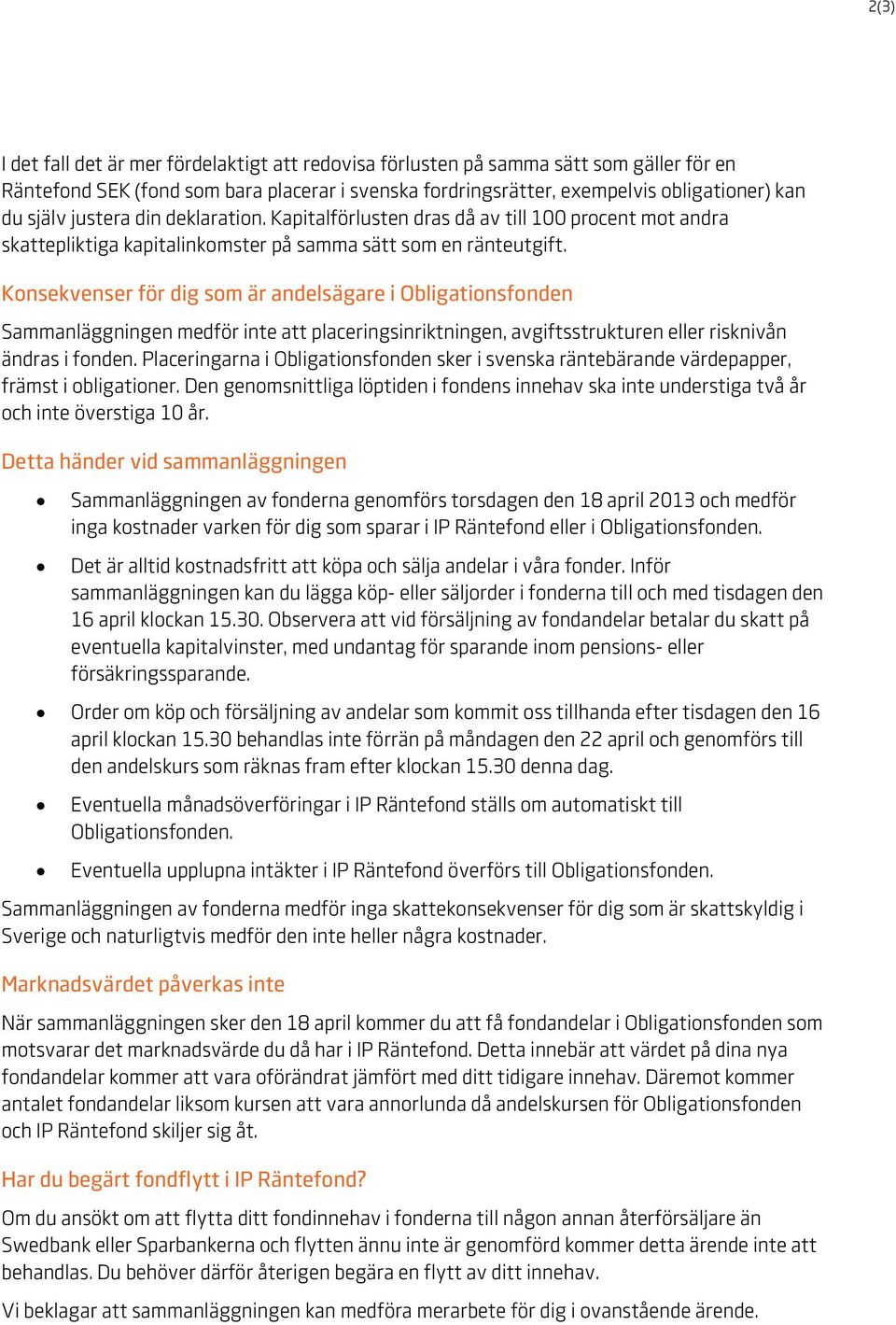 Konsekvenser för dig som är andelsägare i Obligationsfonden Sammanläggningen medför inte att placeringsinriktningen, avgiftsstrukturen eller risknivån ändras i fonden.