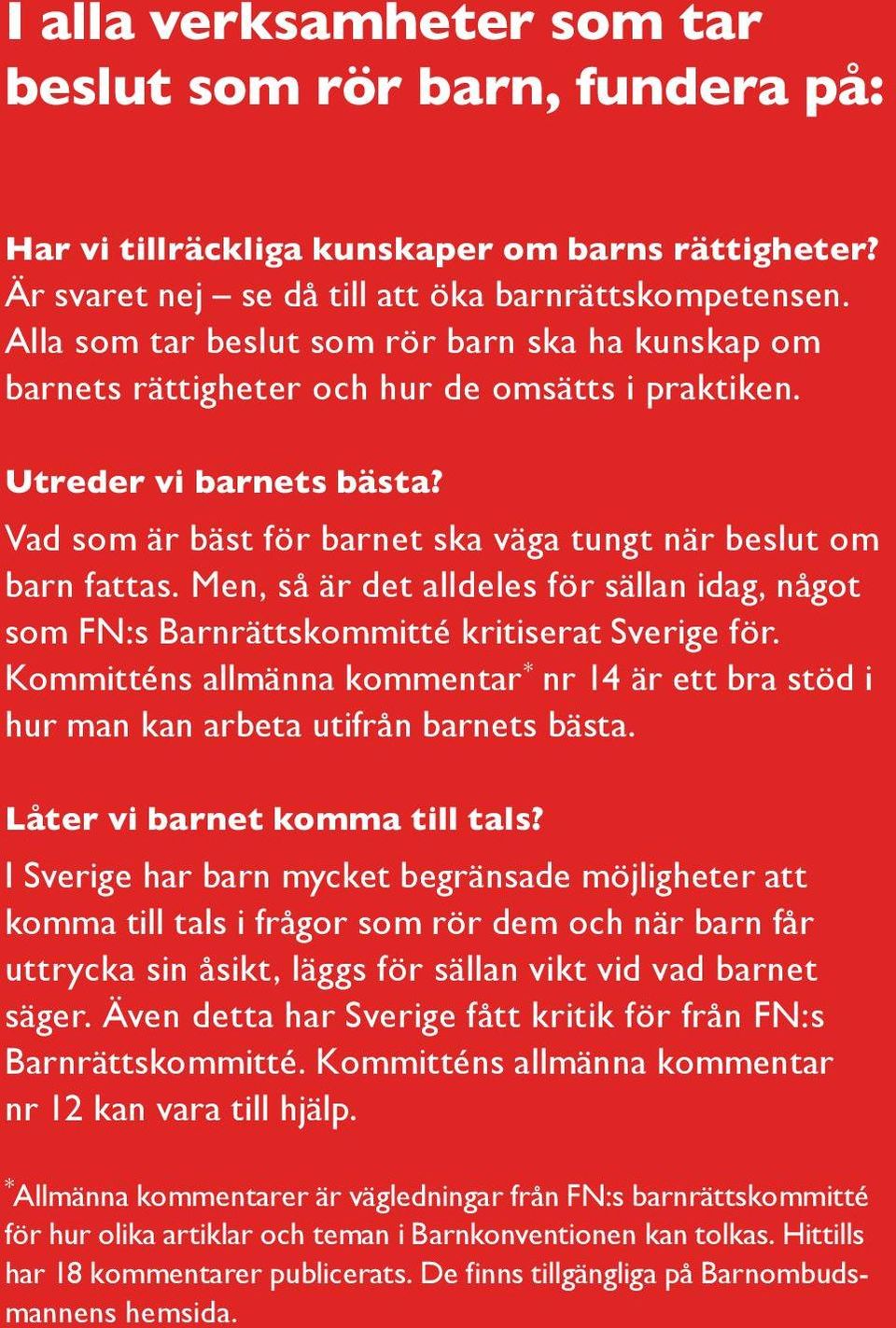 Men, så är det alldeles för sällan idag, något som FN:s Barnrättskommitté kritiserat Sverige för. Kommitténs allmänna kommentar * nr 14 är ett bra stöd i hur man kan arbeta utifrån barnets bästa.