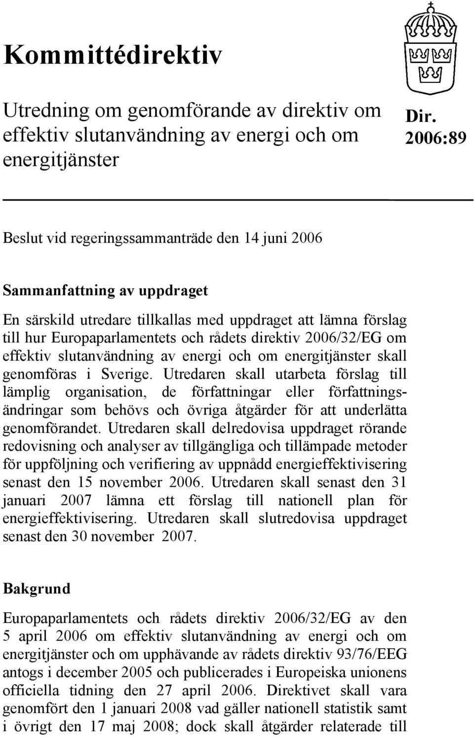 2006/32/EG om effektiv slutanvändning av energi och om energitjänster skall genomföras i Sverige.