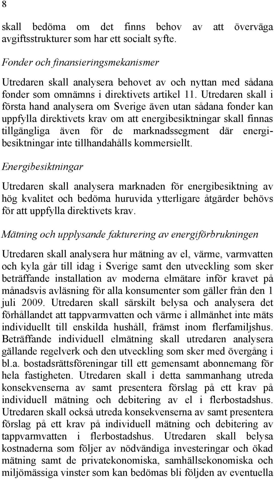Utredaren skall i första hand analysera om Sverige även utan sådana fonder kan uppfylla direktivets krav om att energibesiktningar skall finnas tillgängliga även för de marknadssegment där