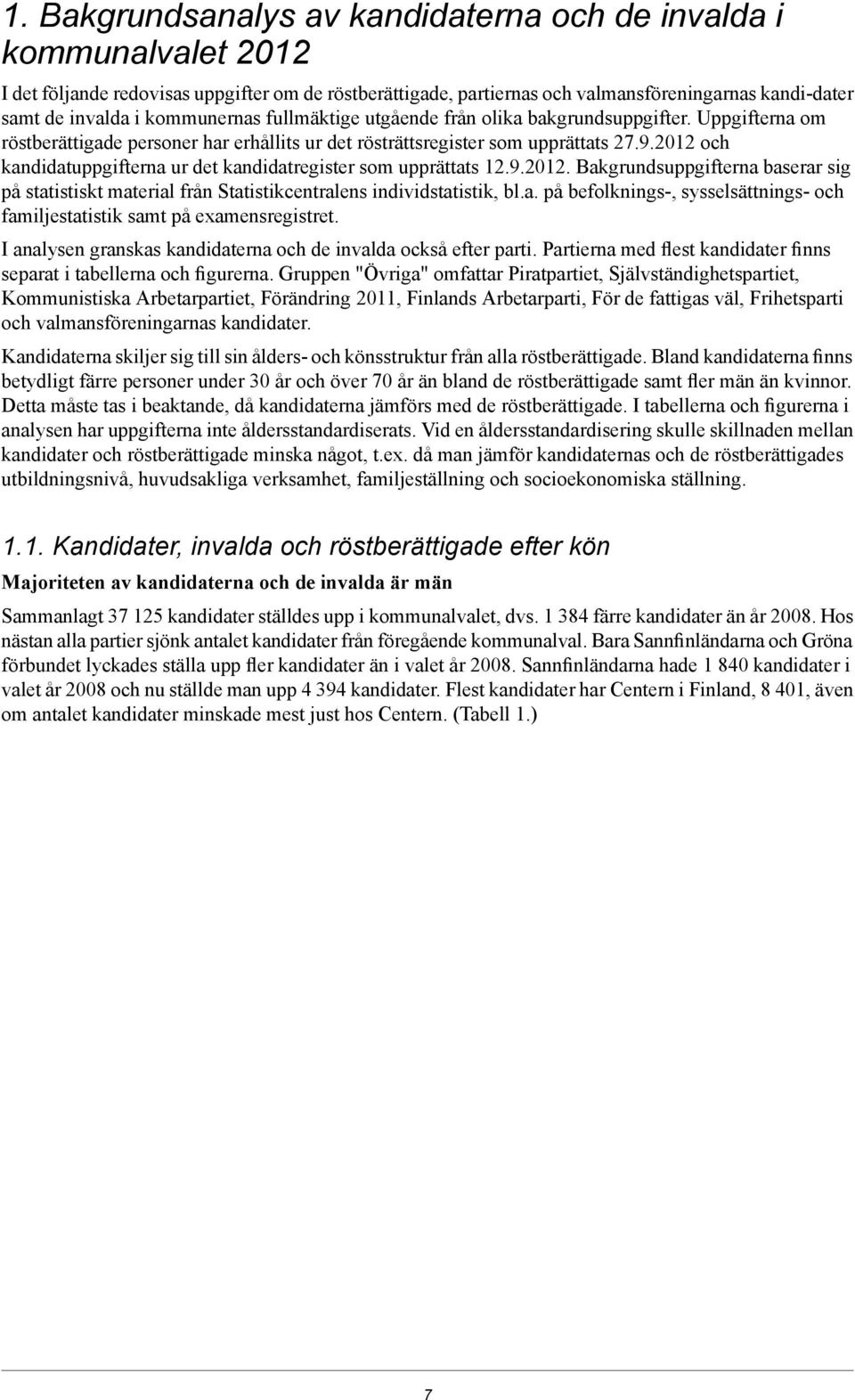 2012 och kandidatuppgifterna ur det kandidatregister som upprättats 12.9.2012. Bakgrundsuppgifterna baserar sig på statistiskt material från Statistikcentralens individstatistik, bl.a. på befolknings-, sysselsättnings- och familjestatistik samt på examensregistret.