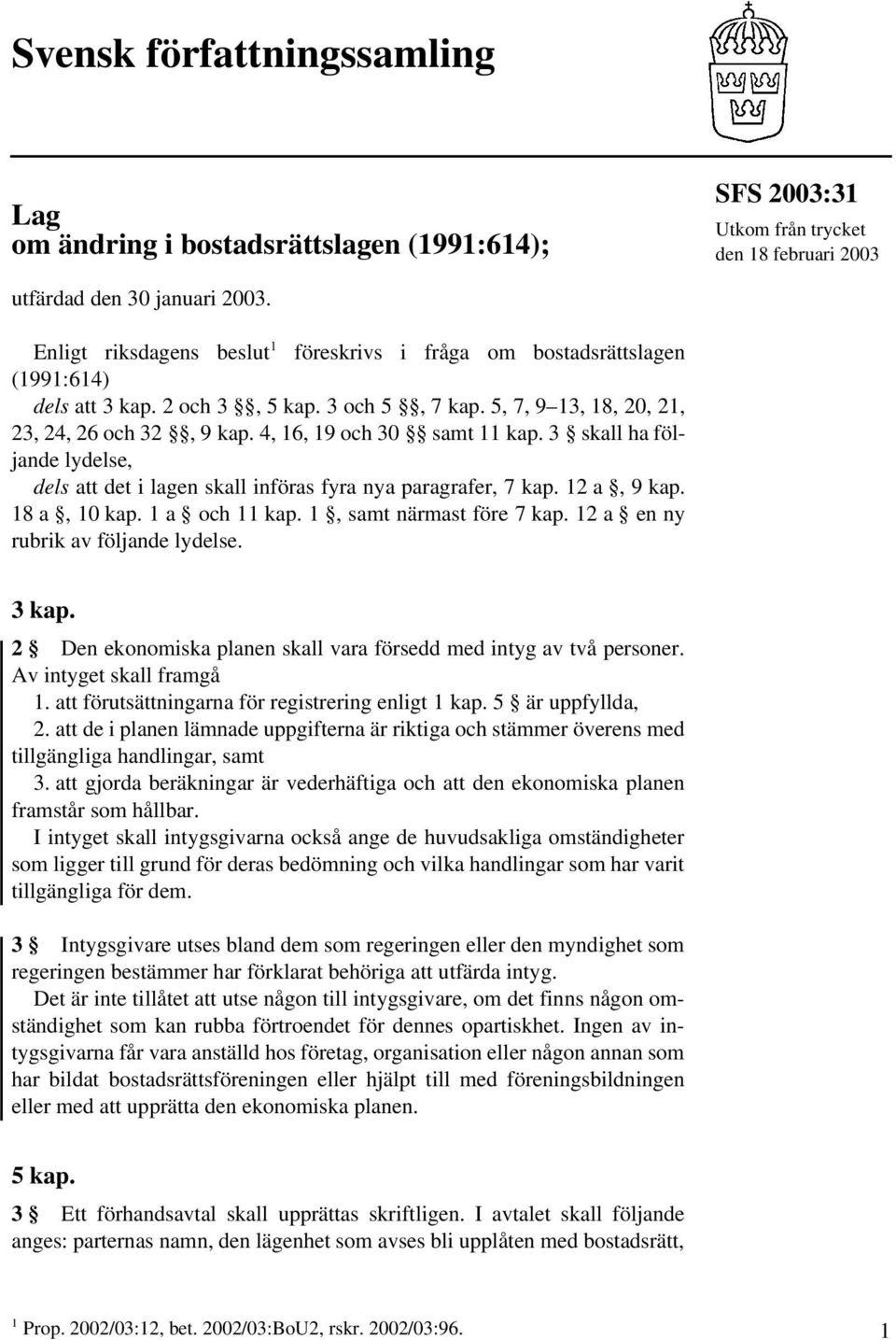 4, 16, 19 och 30 samt 11 kap. 3 skall ha följande lydelse, dels att det i lagen skall införas fyra nya paragrafer, 7 kap. 12 a, 9 kap. 18 a, 10 kap. 1 a och 11 kap. 1, samt närmast före 7 kap.