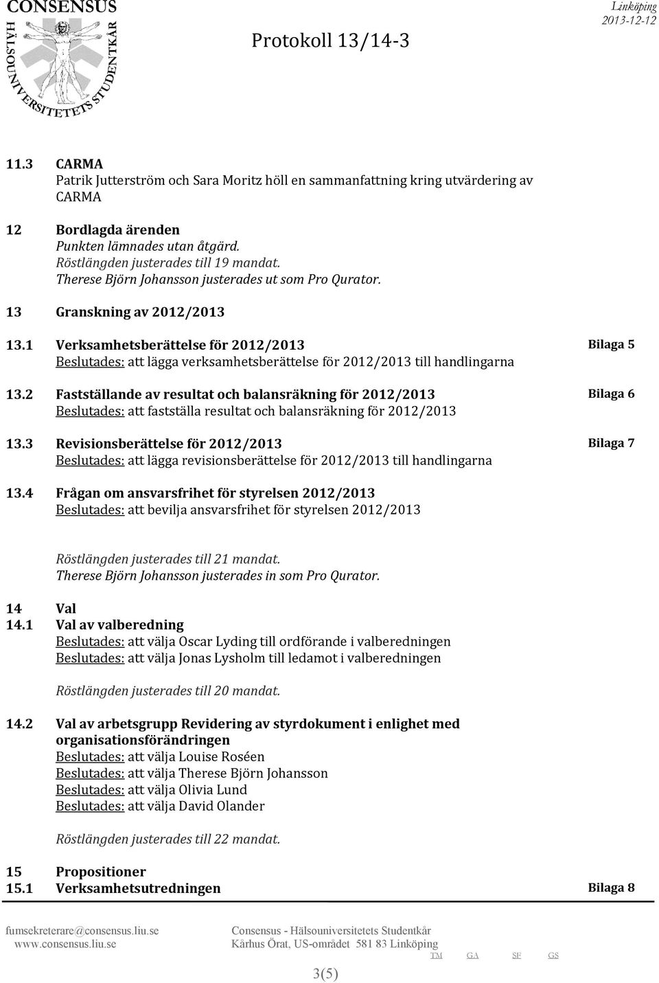1 Verksamhetsberättelse för 2012/2013 Beslutades: att lägga verksamhetsberättelse för 2012/2013 till handlingarna 13.