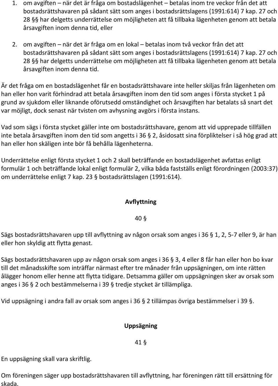 om avgiften när det är fråga om en lokal betalas inom två veckor från det att bostadsrättshavaren på sådant sätt som anges i bostadsrättslagens (1991:614) 7 kap.