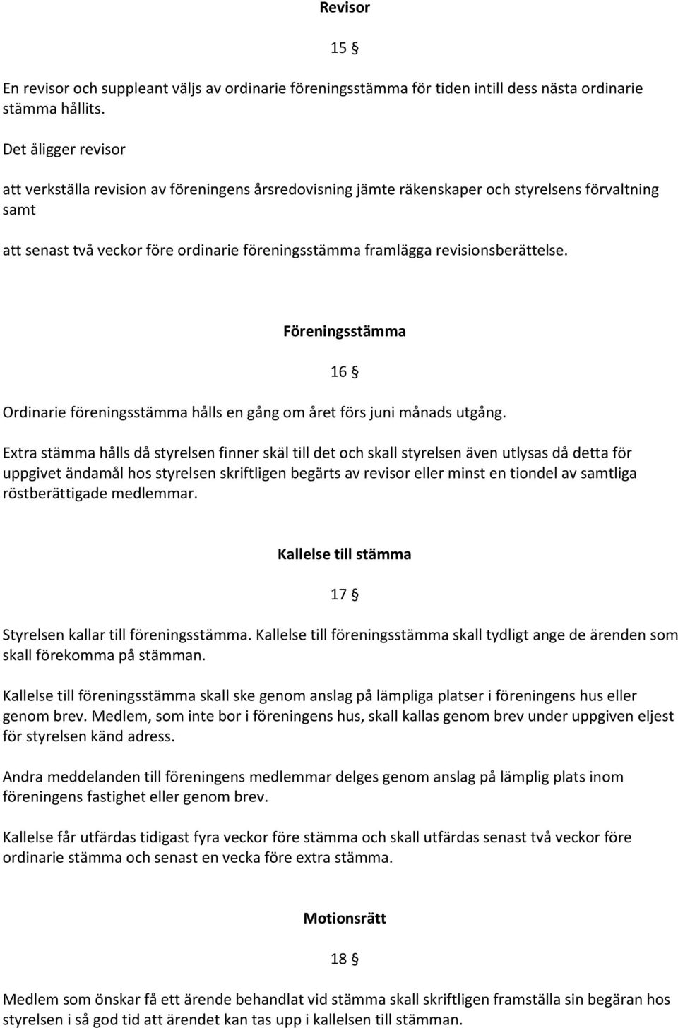 revisionsberättelse. Föreningsstämma 16 Ordinarie föreningsstämma hålls en gång om året förs juni månads utgång.