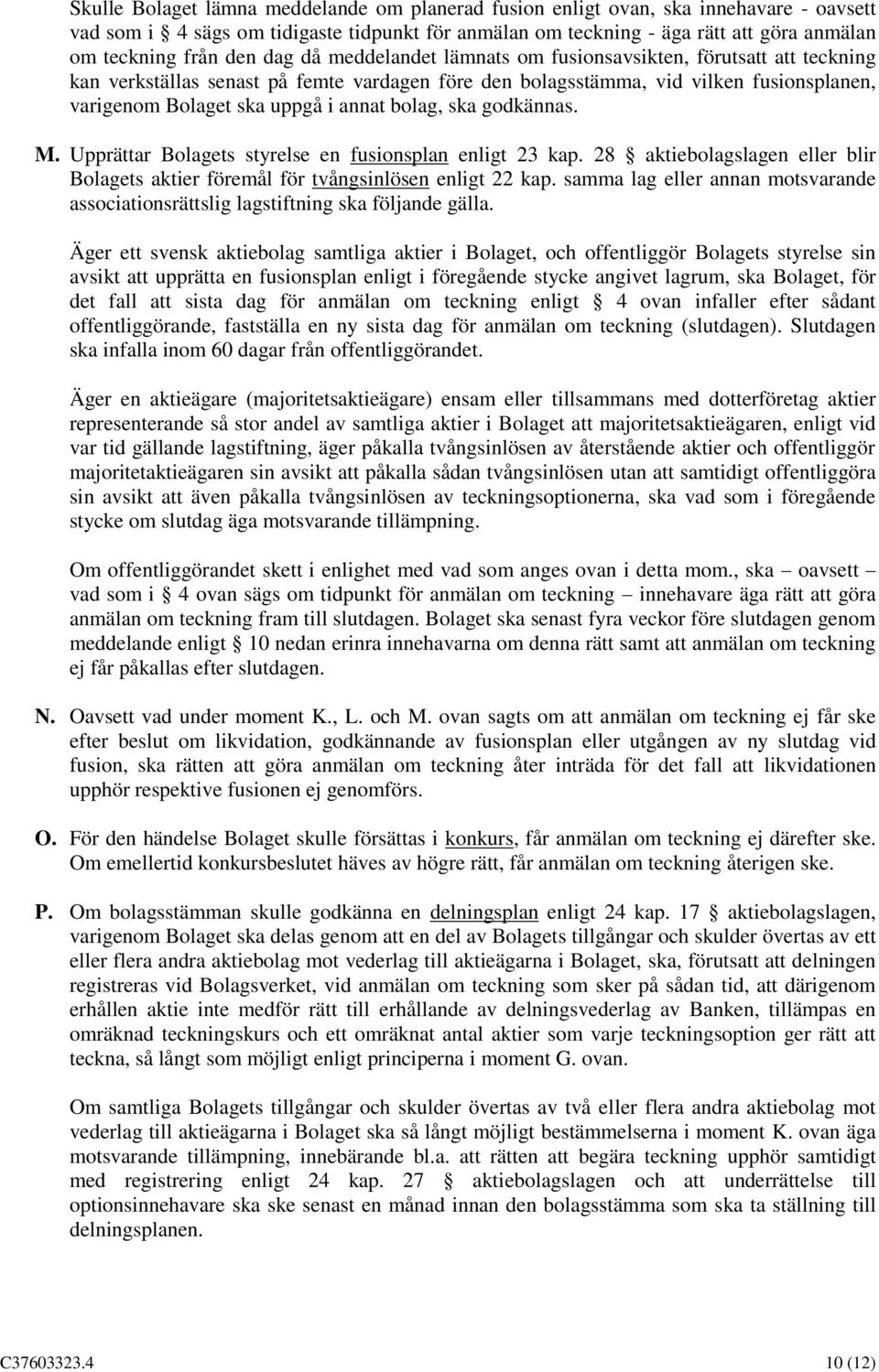 bolag, ska godkännas. M. Upprättar Bolagets styrelse en fusionsplan enligt 23 kap. 28 aktiebolagslagen eller blir Bolagets aktier föremål för tvångsinlösen enligt 22 kap.