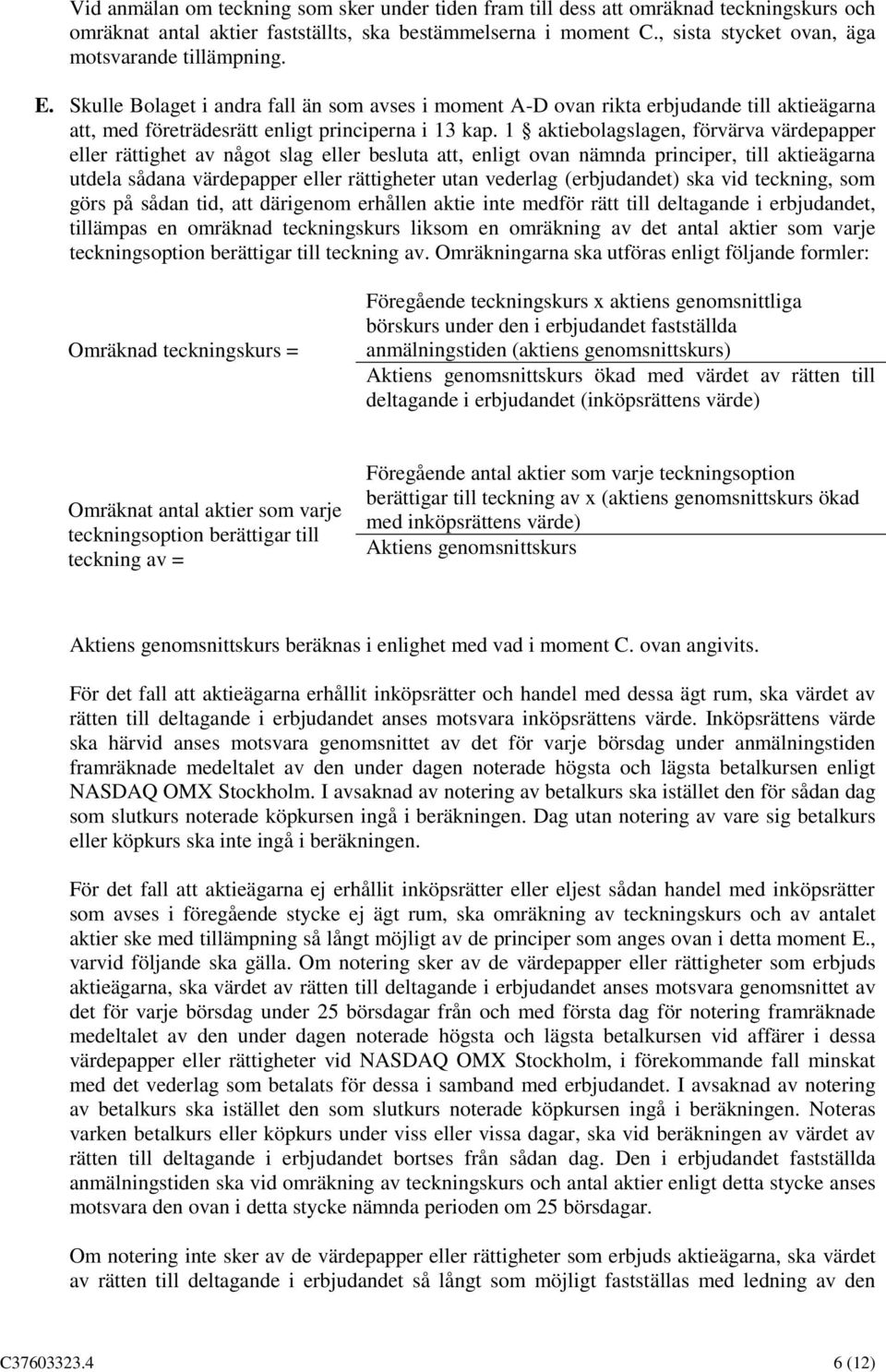 1 aktiebolagslagen, förvärva värdepapper eller rättighet av något slag eller besluta att, enligt ovan nämnda principer, till aktieägarna utdela sådana värdepapper eller rättigheter utan vederlag