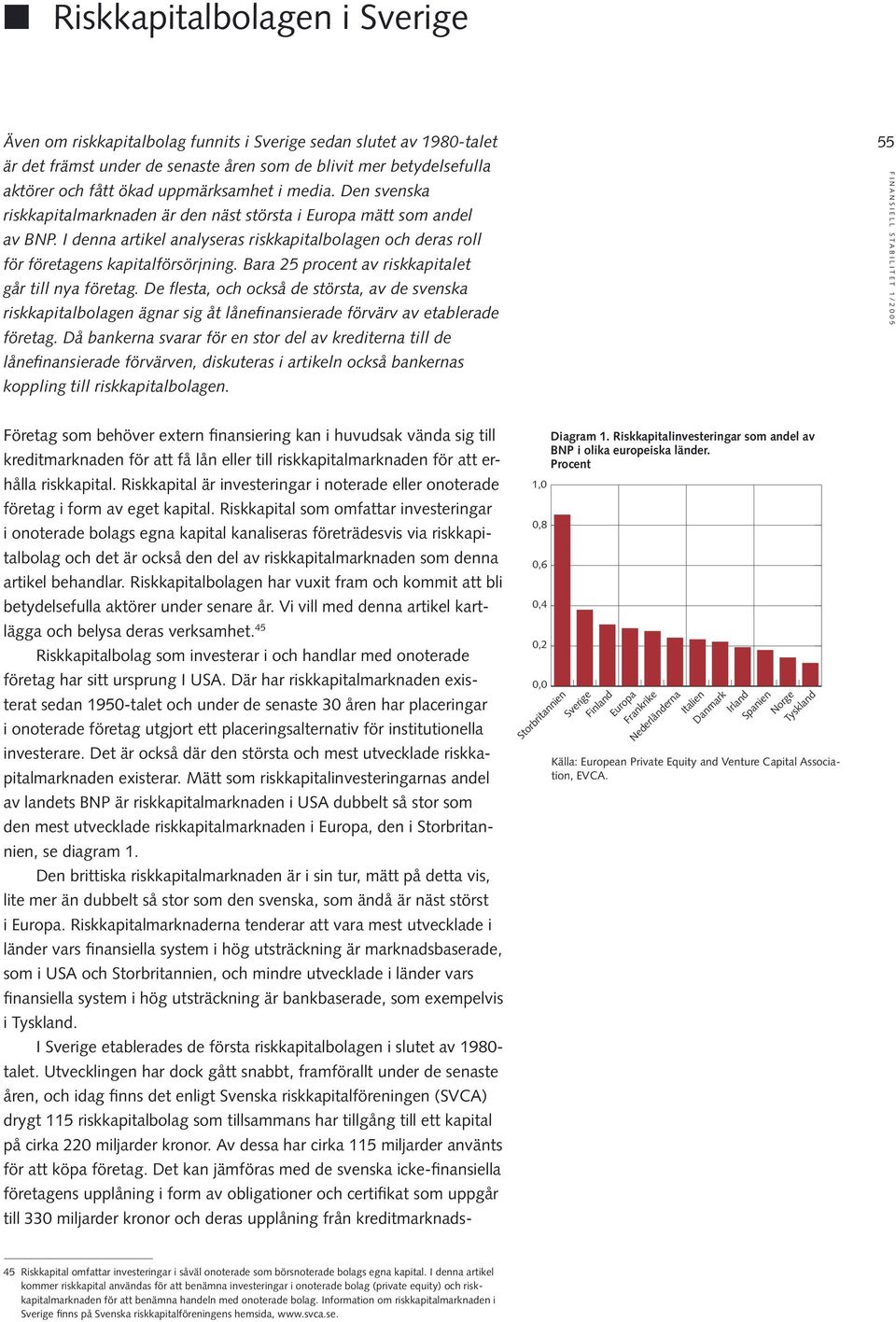 I denna artikel analyseras riskkapitalbolagen och deras roll för företagens kapitalförsörjning. Bara 25 procent av riskkapitalet går till nya företag.