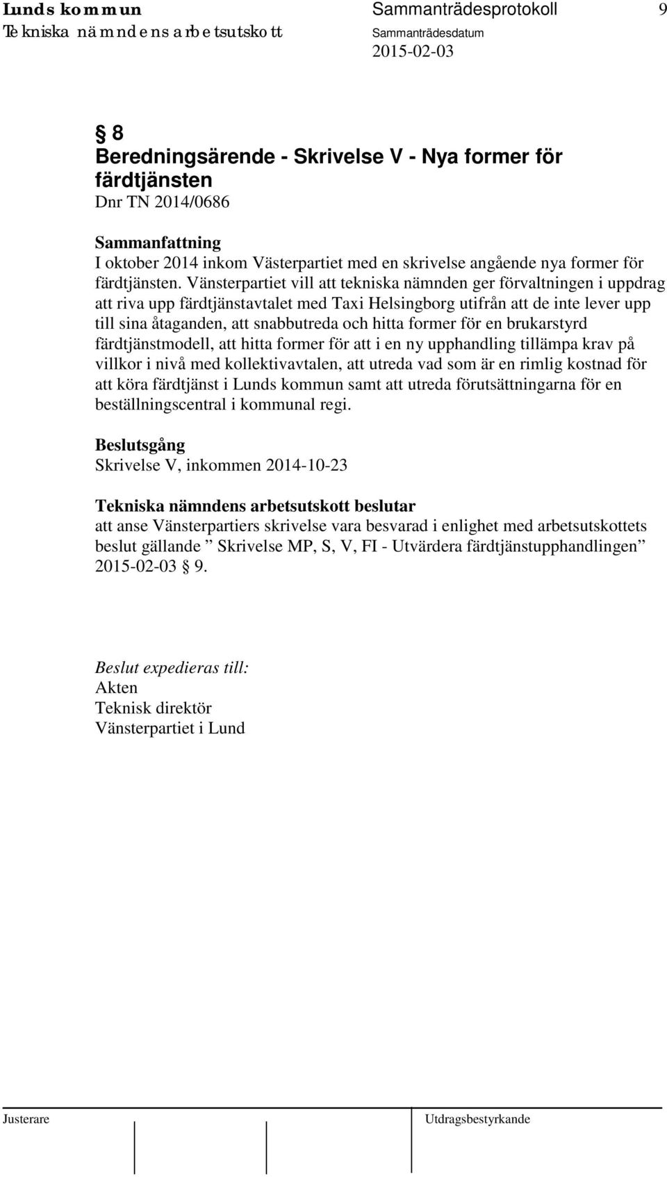 Vänsterpartiet vill att tekniska nämnden ger förvaltningen i uppdrag att riva upp färdtjänstavtalet med Taxi Helsingborg utifrån att de inte lever upp till sina åtaganden, att snabbutreda och hitta