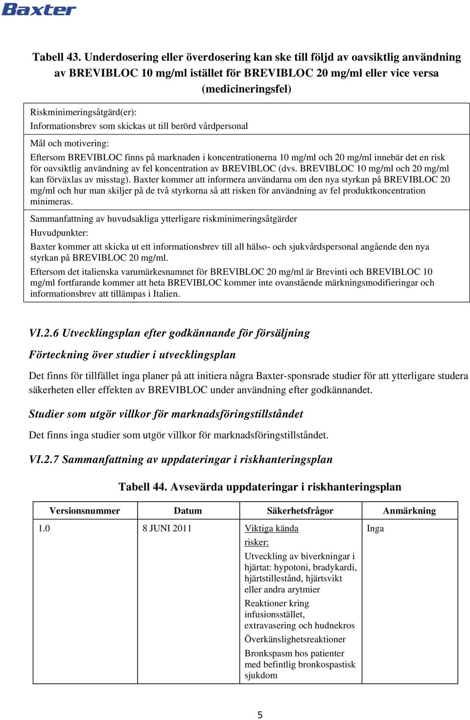 Informationsbrev som skickas ut till berörd vårdpersonal Mål och motivering: Eftersom BREVIBLOC finns på marknaden i koncentrationerna 10 mg/ml och 20 mg/ml innebär det en risk för oavsiktlig