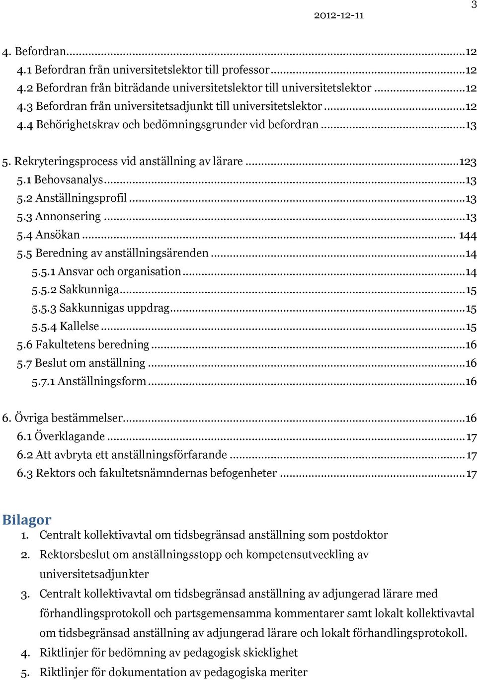 .. 144 5.5 Beredning av anställningsärenden...14 5.5.1 Ansvar och organisation...14 5.5.2 Sakkunniga... 15 5.5.3 Sakkunnigas uppdrag... 15 5.5.4 Kallelse... 15 5.6 Fakultetens beredning...16 5.