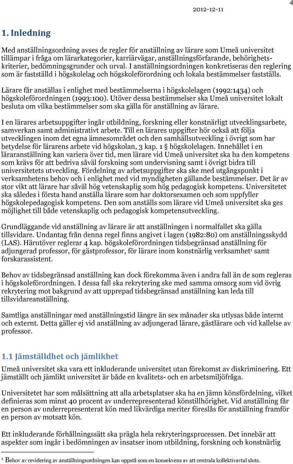 Lärare får anställas i enlighet med bestämmelserna i högskolelagen (1992:1434) och högskoleförordningen (1993:100).