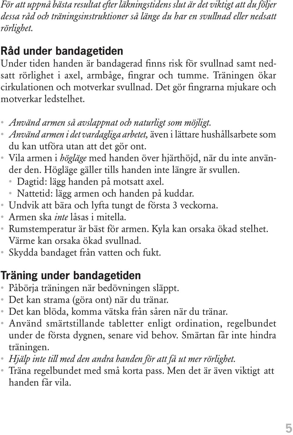 Det gör fingrarna mjukare och motverkar ledstelhet. Använd armen så avslappnat och naturligt som möjligt.