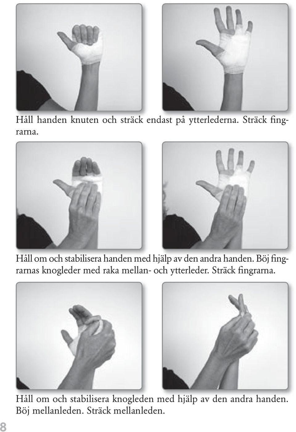 Böj fingrarnas knogleder med raka mellan- och ytterleder. Sträck fingrarna.