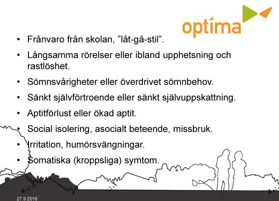 Sömnsvårigheter eller överdrivet sömnbehov.