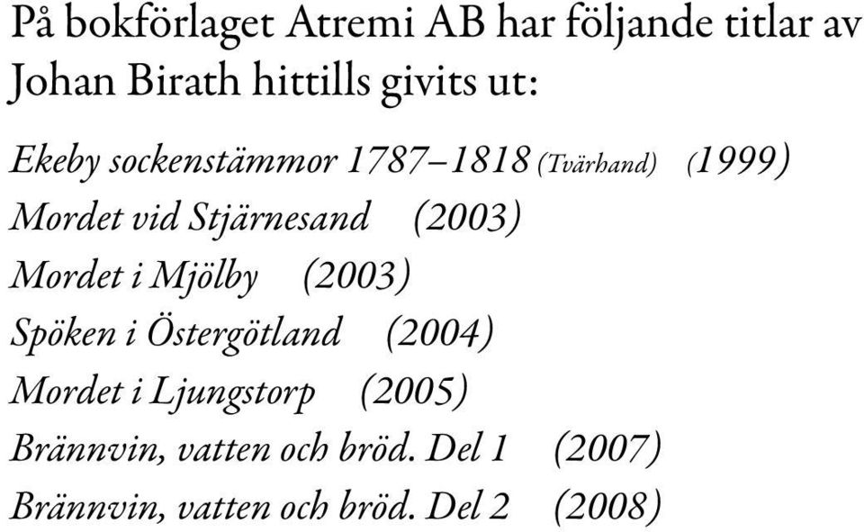 (2003) Mordet i Mjölby (2003) Spöken i Östergötland (2004) Mordet i Ljungstorp