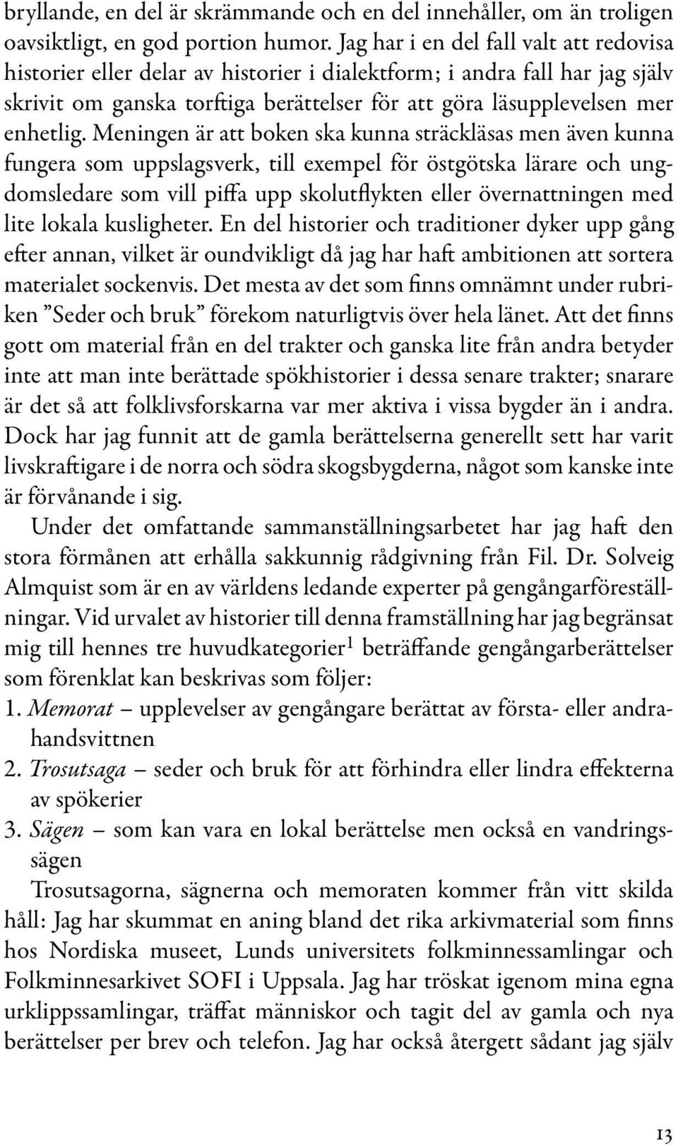 Meningen är att boken ska kunna sträckläsas men även kunna fungera som uppslagsverk, till exempel för östgötska lärare och ungdomsledare som vill piffa upp skolutflykten eller övernattningen med lite