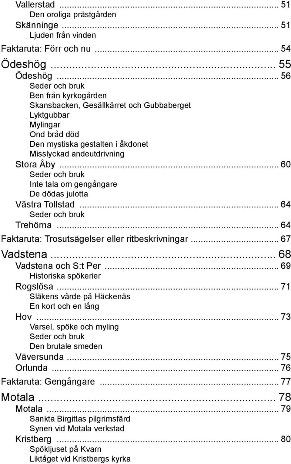 .. 60 Inte tala om gengångare De dödas julotta Västra Tollstad... 64 Trehörna... 64 Faktaruta: Trosutsägelser eller ritbeskrivningar... 67 Vadstena... 68 Vadstena och S:t Per.