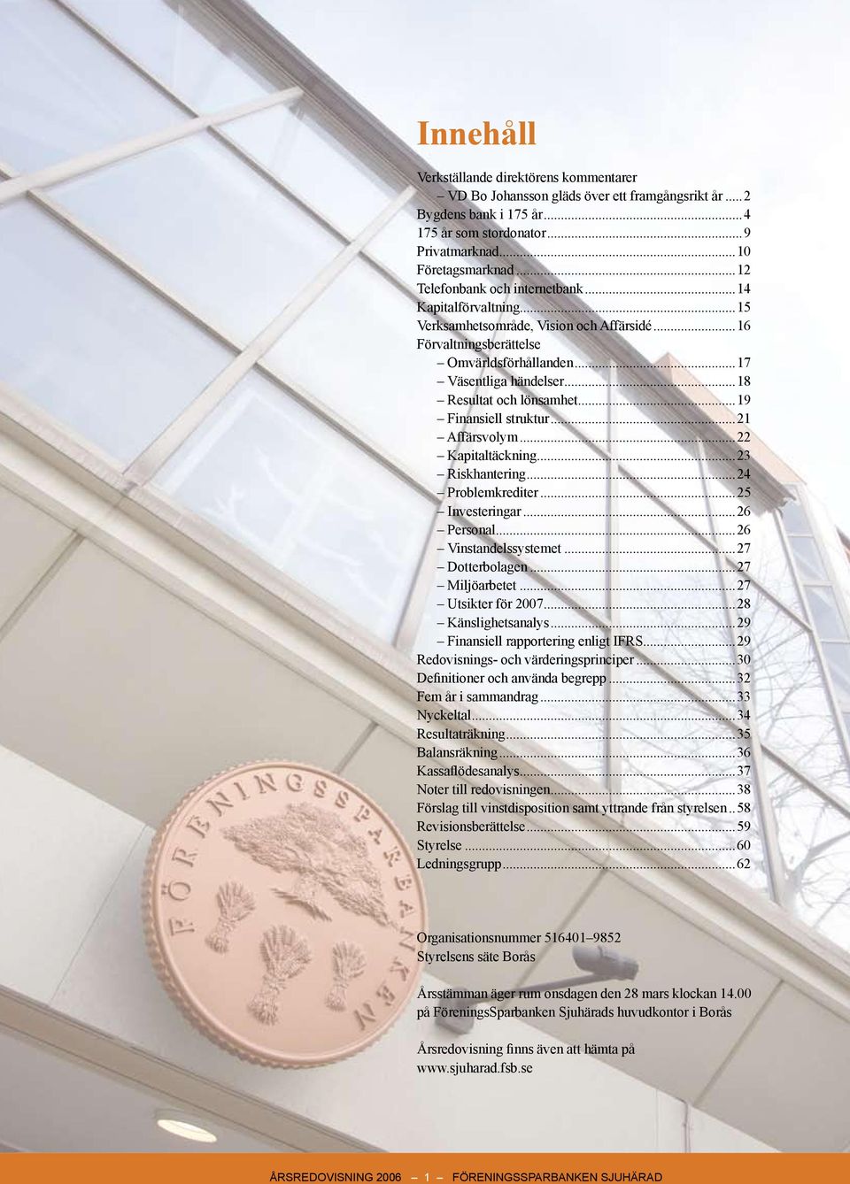 ..18 Resultat och lönsamhet...19 Finansiell struktur...21 Affärsvolym...22 Kapitaltäckning...23 Riskhantering...24 Problemkrediter...25 Investeringar...26 Personal...26 Vinstandelssystemet.