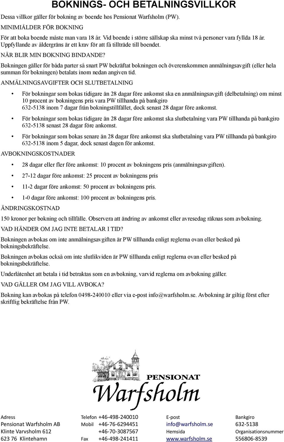 Bokningen gäller för båda parter så snart PW bekräftat bokningen och överenskommen anmälningsavgift (eller hela summan för bokningen) betalats inom nedan angiven tid.