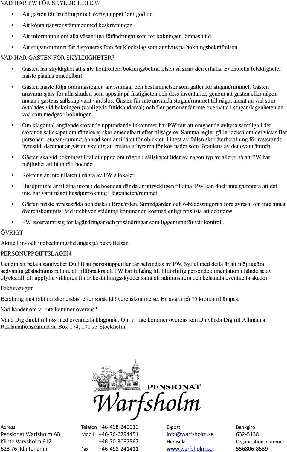 VAD HAR GÄSTEN FÖR SKYLDIGHETER? Gästen har skyldighet att själv kontrollera bokningsbekräftelsen så snart den erhålls. Eventuella felaktigheter måste påtalas omedelbart.