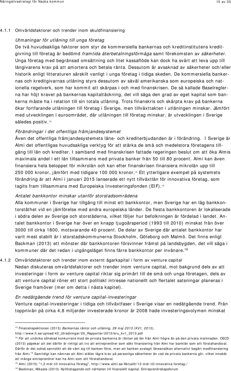 1 Omvärldsfaktorer och trender inom skuldfinansiering Utmaningar för utlåning till unga företag De två huvudsakliga faktorer som styr de kommersiella bankernas och kreditinstitutens kreditgivning