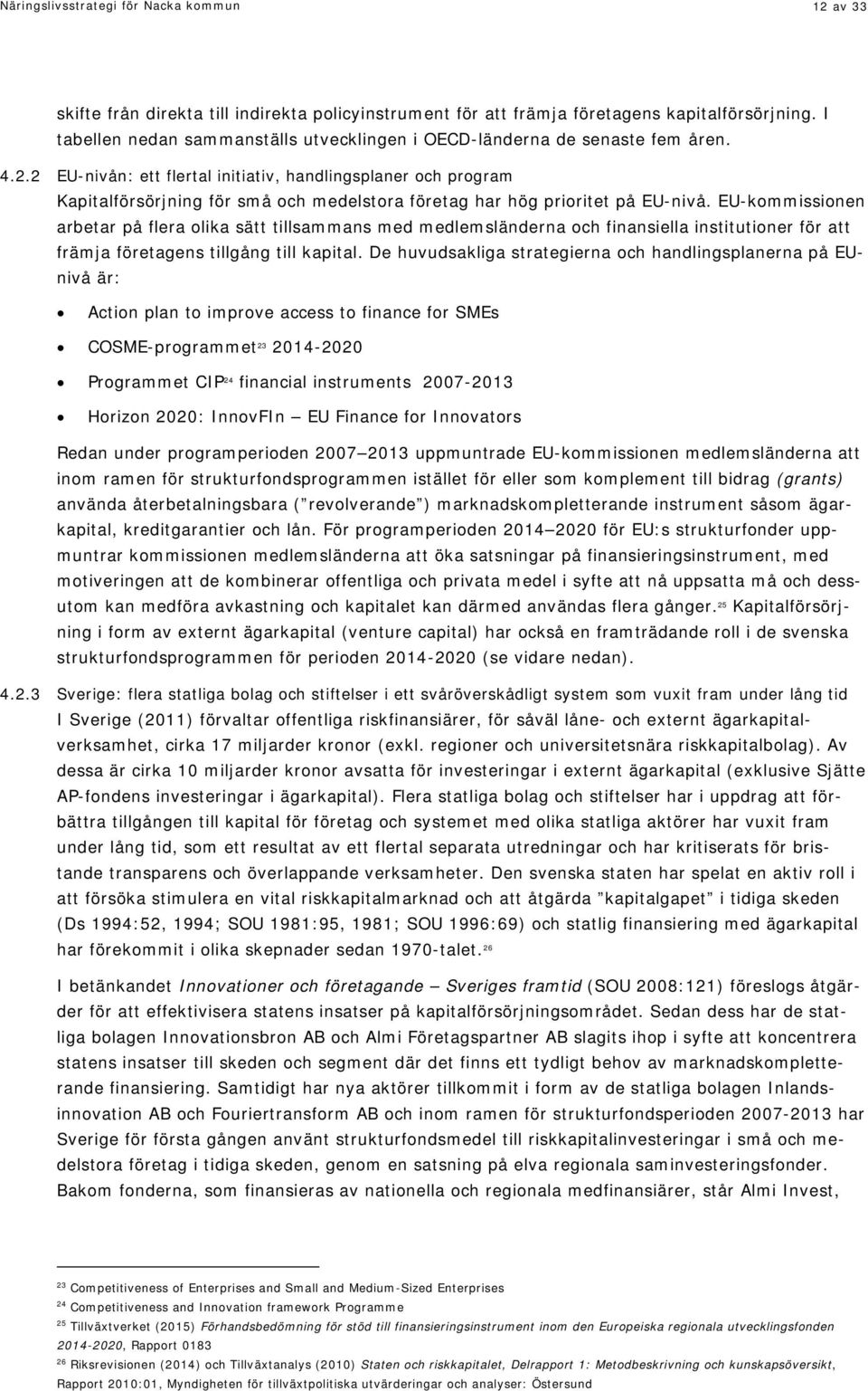 2 EU-nivån: ett flertal initiativ, handlingsplaner och program Kapitalförsörjning för små och medelstora företag har hög prioritet på EU-nivå.