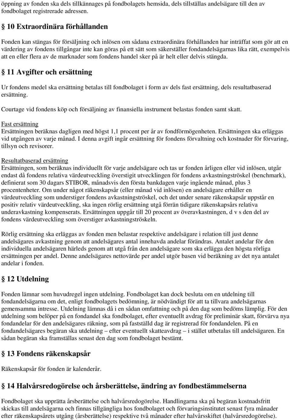 sätt som säkerställer fondandelsägarnas lika rätt, exempelvis att en eller flera av de marknader som fondens handel sker på är helt eller delvis stängda.