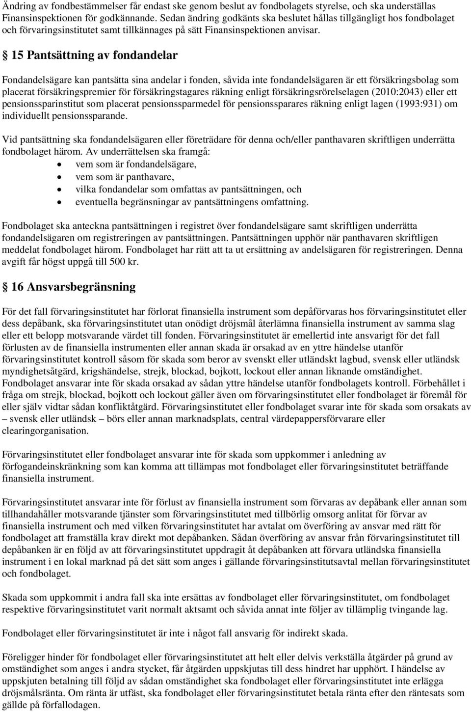 15 Pantsättning av fondandelar Fondandelsägare kan pantsätta sina andelar i fonden, såvida inte fondandelsägaren är ett försäkringsbolag som placerat försäkringspremier för försäkringstagares räkning