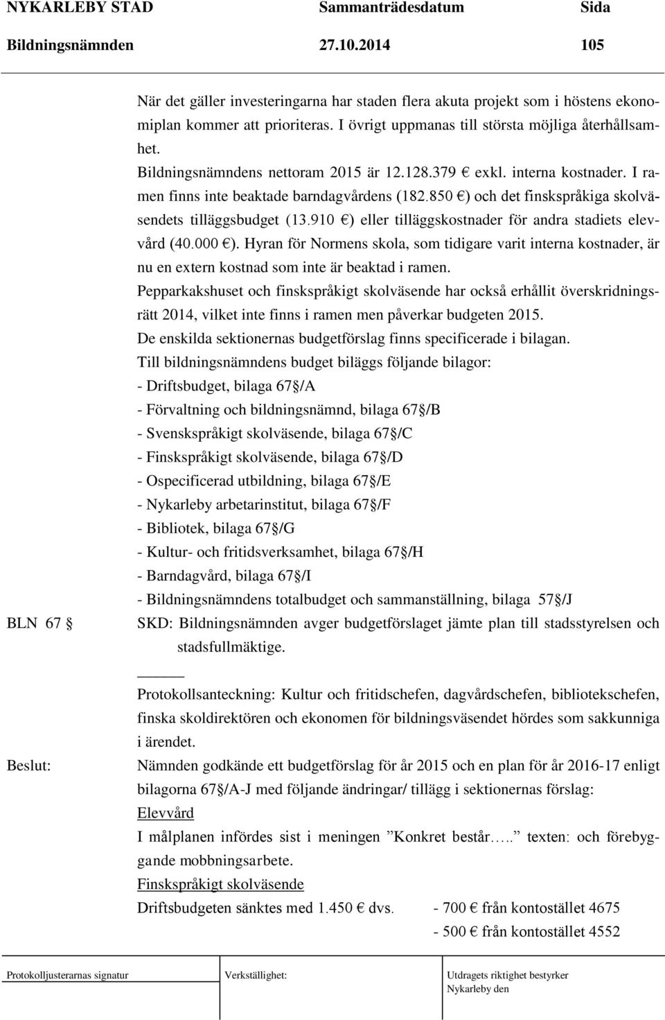 850 ) och det finskspråkiga skolväsendets tilläggsbudget (13.910 ) eller tilläggskostnader för andra stadiets elevvård (40.000 ).