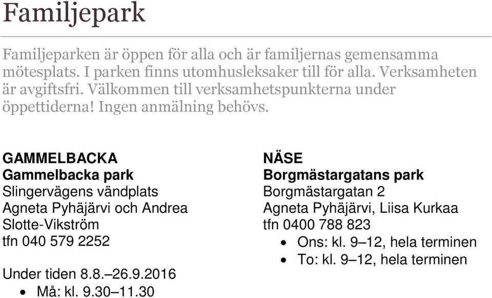 GAMMELBACKA Gammelbacka park Slingervägens vändplats Agneta Pyhäjärvi och Andrea Slotte-Vikström tfn 040 579 2252 Under tiden 8.8. 26.9.2016 Må: kl.